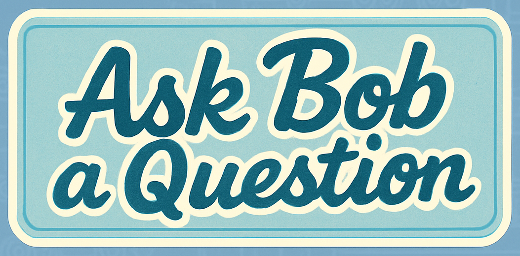 Ask Bob a Question